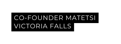 Co FOUNDER MATETSI Victoria falls