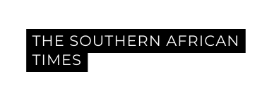 THE SOUTHERN AFRICAN TIMES