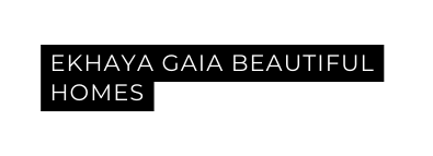EKHAYA GAIA BEAUTIFUL HOMES