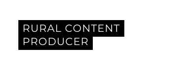 RURAL CONTENT PRODUCER