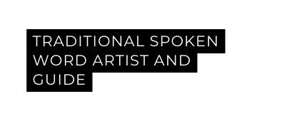 TRADITIONAL SPOKEN WORD ARTIST AND GUIDE