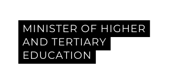 MINISTER OF HIGHER AND TERTIARY EDUCATION
